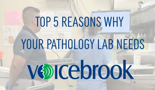 Top 5 Reasons Why Your Pathology Lab Needs Voicebrook